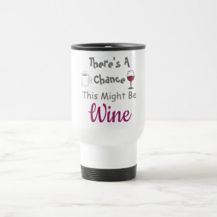 There's A Chance This Might Be Wine Travel Mug