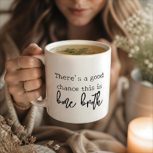 There's a Good Chance this is Bone Broth Custom Coffee Mug