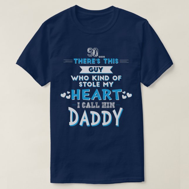 There's a Guy Who Stole My Heart, I Call Him Daddy T-Shirt (Design Front)
