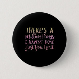 There's A Million Things I Haven't Done Just You W 6 Cm Round Badge