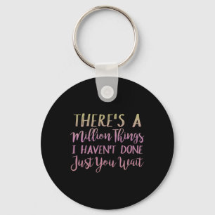 There's A Million Things I Haven't Done Just You W Key Ring