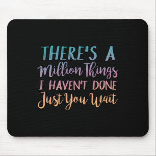 There's A Million Things I Haven't Done Just You W Mouse Mat