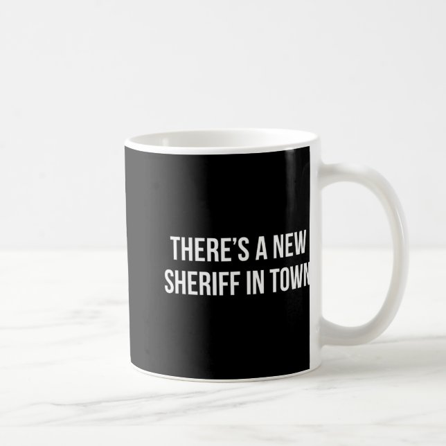There's A New Sheriff In Town -  Coffee Mug (Right)