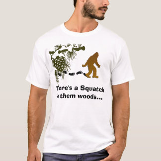 There's a Squatch in them woods T-Shirt