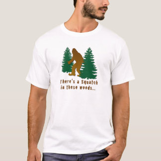 There's a Squatch in these woods... T-Shirt