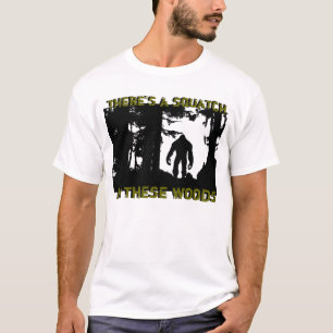 There's a squatch in these woods T-Shirt