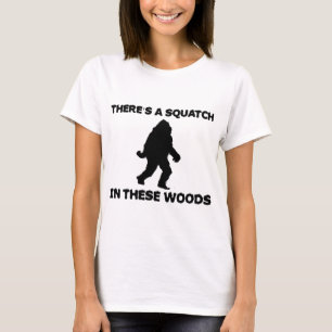 There's a Squatch in these Woods T-Shirt