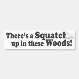 There's A Squatch Up In These Woods! Bumper Sticker