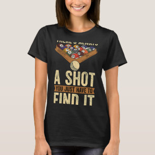 Theres Always A Shot Pool Tournament Billiards Cue T-Shirt