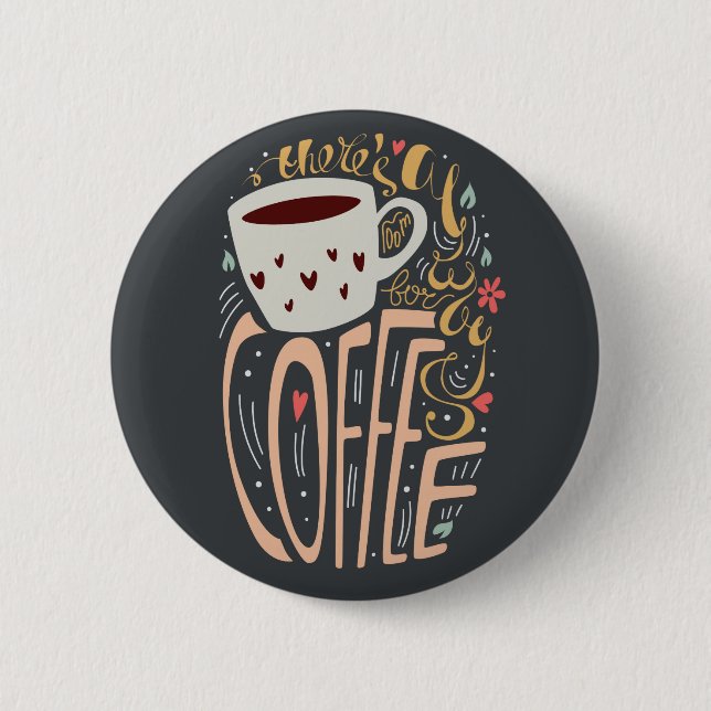 Theres always room for coffee 6 cm round badge (Front)