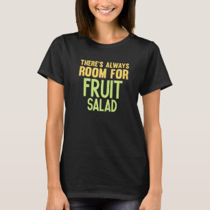 There's Always Room For Fruit Salad Salad T-Shirt