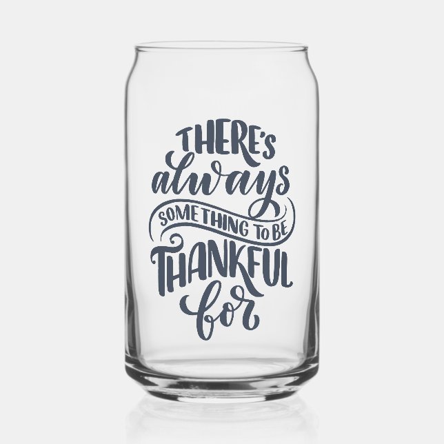 There's Always Something To Be Thankful For Can Glass (Front)