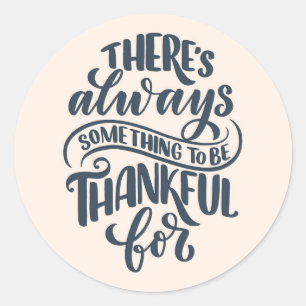 There's Always Something To Be Thankful For Classic Round Sticker