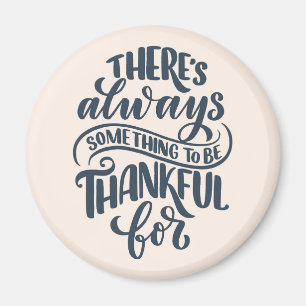 There's Always Something To Be Thankful For Magnet