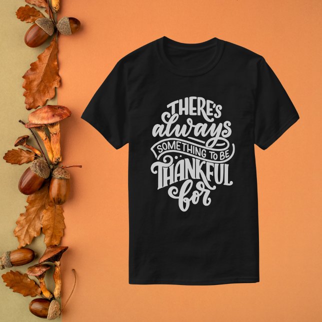 There's Always Something to be Thankful For  T-Shirt (Creator Uploaded)