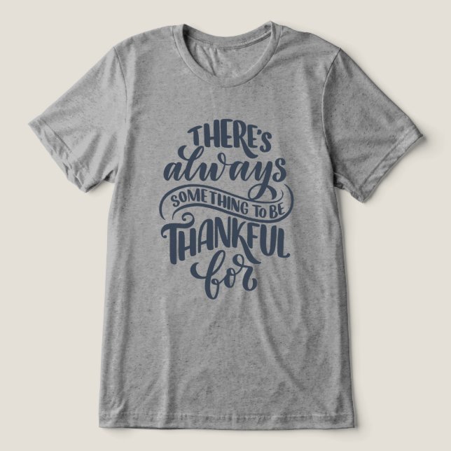 There's Always Something To Be Thankful For Tri-Blend Shirt (Design Front)