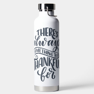 There's Always Something To Be Thankful For Water Bottle