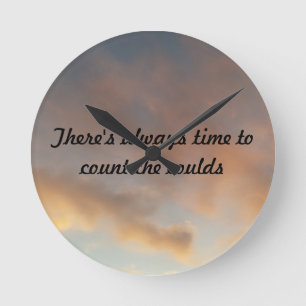 Theres always time to count the clouds round clock