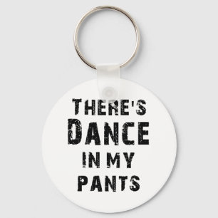 There's Dance In My Pants For Dancers Key Ring
