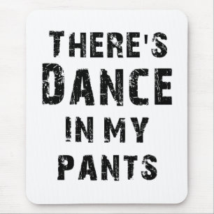 There's Dance In My Pants Mouse Mat