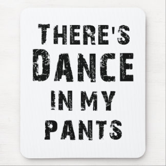 There's Dance In My Pants Mouse Mat