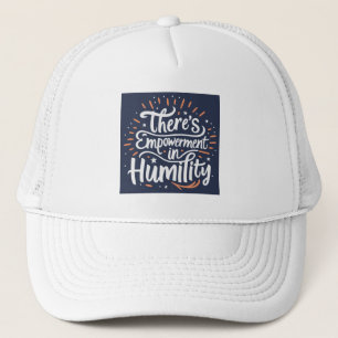 There's Empowerment In Humility Trucker Hat