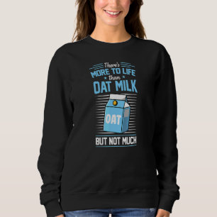 There's More To Life Than Oat Milk But Not Much Sweatshirt