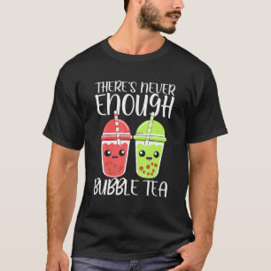There's Never Enough Bubble Tea Boba Tea Gift T-Shirt