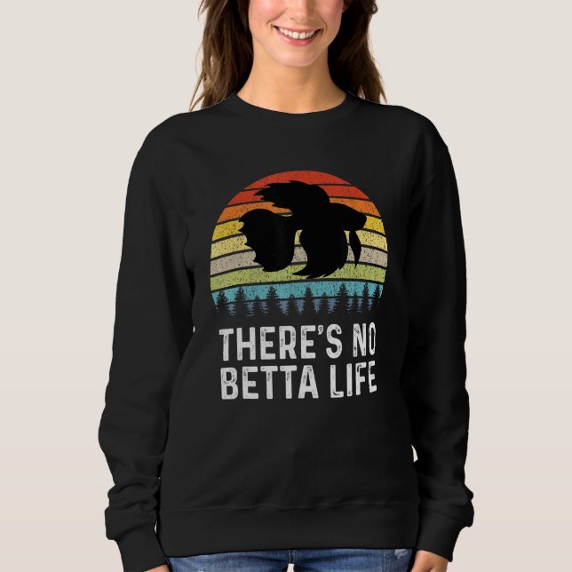 Theres No Betta Life Retro Betta Fish Betta Sweatshirt (Front)
