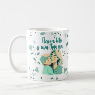 There's no better mom than you coffee mug