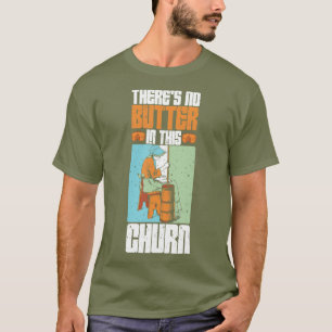 Theres No Butter In This Churn T-Shirt