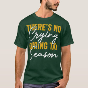 Theres No Crying During Tax Season T-Shirt