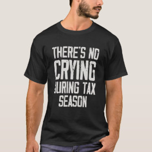 There's No Crying During Tax Season T-Shirt