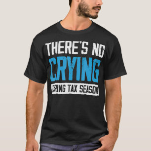 Theres No Crying During Tax Season Tax Day Gift T-Shirt