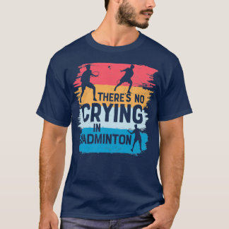 ThereS No Crying In Badminton T T-Shirt