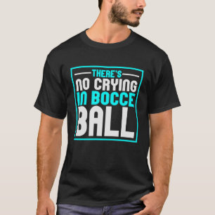 There's No Crying in Bocce Ball Team Bocce Ball T-Shirt