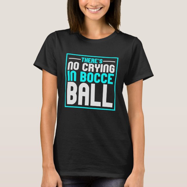 There's No Crying in Bocce Ball  Team Bocce Ball   T-Shirt (Front)