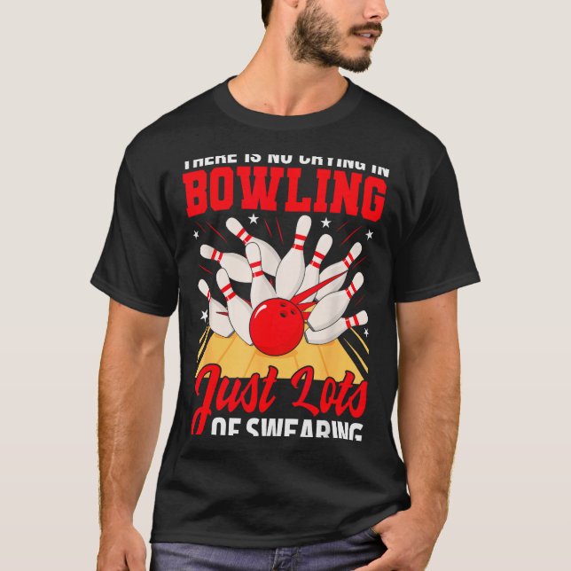 Theres No Crying In Bowling Just Lots Swearing Fun T-Shirt (Front)
