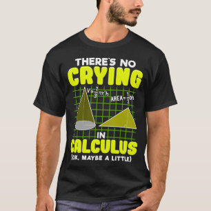 There's No Crying In Calculus (Ok, Maybe a Little) T-Shirt