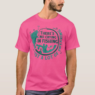 Theres No Crying In Fishing T-Shirt