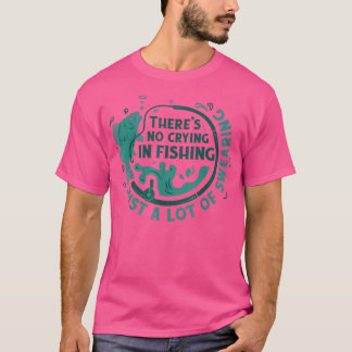 Theres No Crying In Fishing T-Shirt