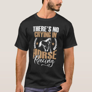 There's No Crying In Horse Racing T-Shirt
