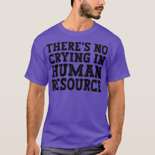 Theres No Crying In Hr Human Resource funny humour T-Shirt