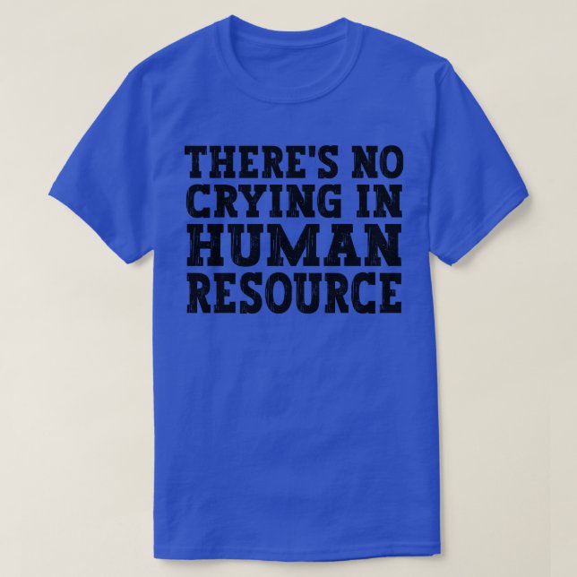Theres No Crying In Hr Human Resource funny humour T-Shirt (Design Front)