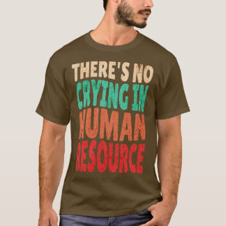Theres No Crying In HR Human Resource Workers Gift T-Shirt
