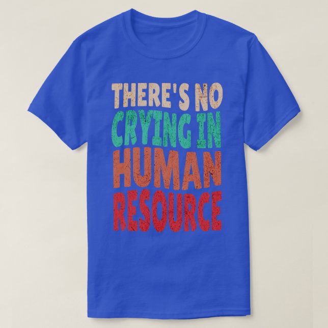 Theres No Crying In HR Human Resource Workers Gift T-Shirt (Design Front)