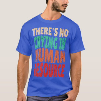 Theres No Crying In HR Human Resource Workers Gift T-Shirt