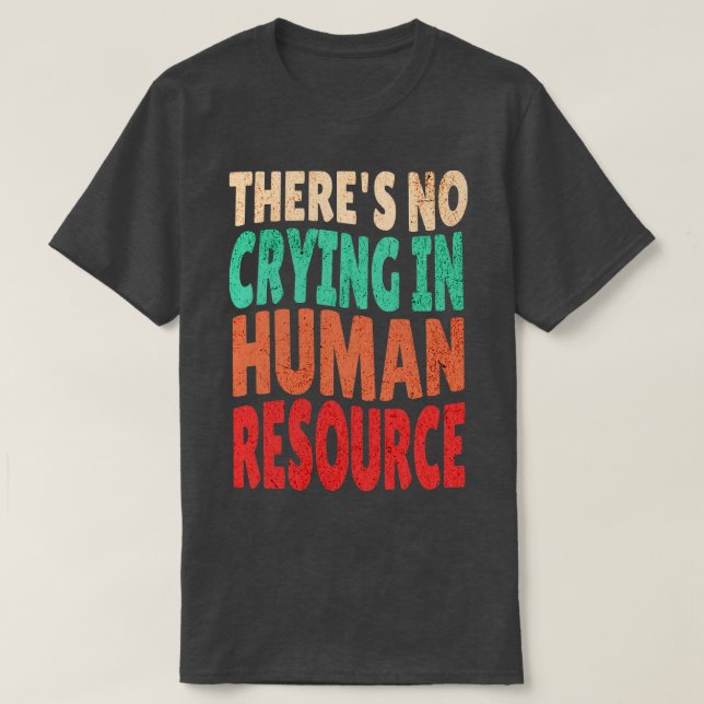 Theres No Crying In HR Human Resource Workers Gift T-Shirt (Design Front)