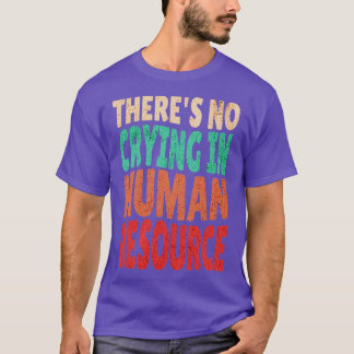 Theres No Crying In HR Human Resource Workers Gift T-Shirt