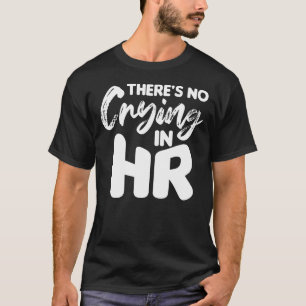 There's No Crying In Hr Human Resources T-Shirt